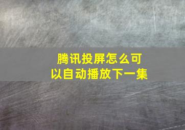 腾讯投屏怎么可以自动播放下一集