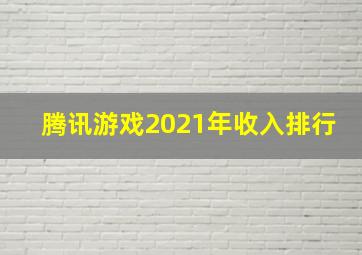 腾讯游戏2021年收入排行