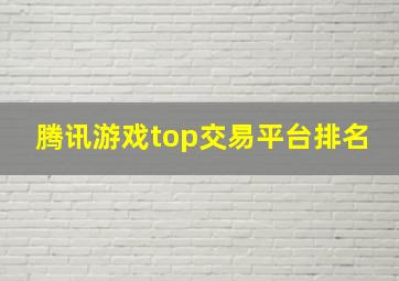 腾讯游戏top交易平台排名