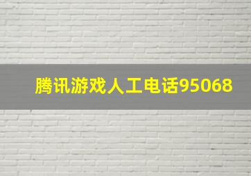 腾讯游戏人工电话95068