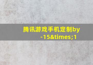 腾讯游戏手机定制by-15×1