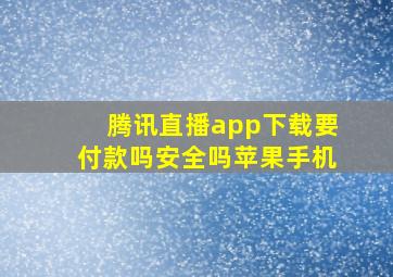 腾讯直播app下载要付款吗安全吗苹果手机