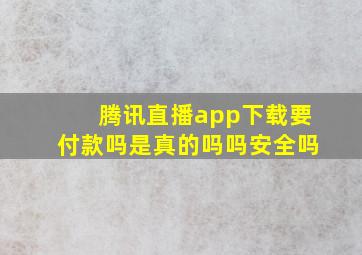 腾讯直播app下载要付款吗是真的吗吗安全吗