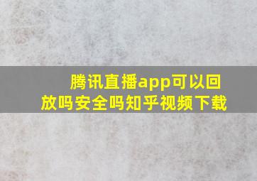 腾讯直播app可以回放吗安全吗知乎视频下载