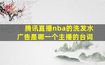 腾讯直播nba的洗发水广告是哪一个主播的台词