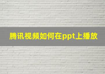 腾讯视频如何在ppt上播放