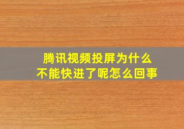 腾讯视频投屏为什么不能快进了呢怎么回事