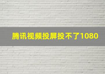 腾讯视频投屏投不了1080