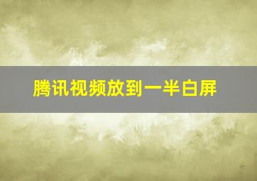 腾讯视频放到一半白屏