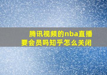 腾讯视频的nba直播要会员吗知乎怎么关闭