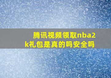 腾讯视频领取nba2k礼包是真的吗安全吗