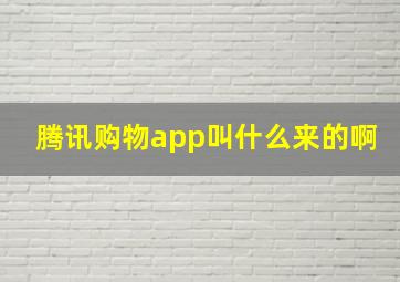 腾讯购物app叫什么来的啊