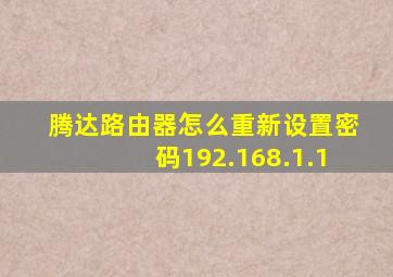 腾达路由器怎么重新设置密码192.168.1.1