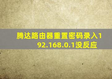 腾达路由器重置密码录入192.168.0.1没反应