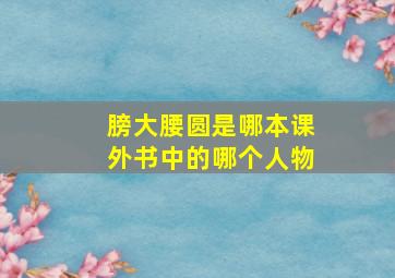 膀大腰圆是哪本课外书中的哪个人物