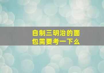 自制三明治的面包需要考一下么