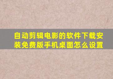 自动剪辑电影的软件下载安装免费版手机桌面怎么设置