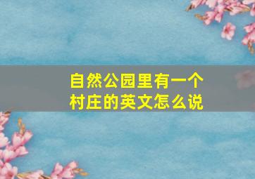 自然公园里有一个村庄的英文怎么说