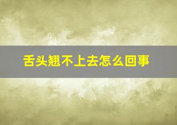 舌头翘不上去怎么回事