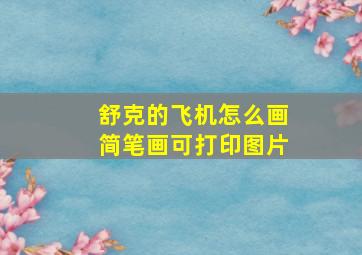 舒克的飞机怎么画简笔画可打印图片