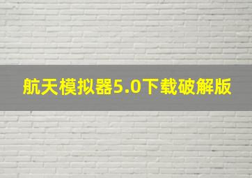 航天模拟器5.0下载破解版