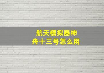 航天模拟器神舟十三号怎么用