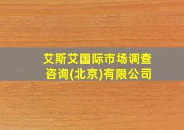 艾斯艾国际市场调查咨询(北京)有限公司