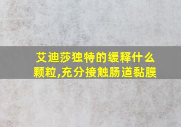 艾迪莎独特的缓释什么颗粒,充分接触肠道黏膜