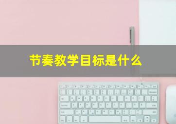 节奏教学目标是什么