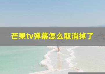 芒果tv弹幕怎么取消掉了