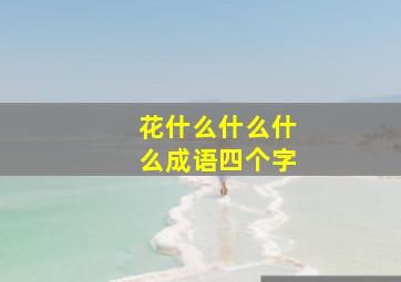 花什么什么什么成语四个字