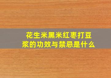 花生米黑米红枣打豆浆的功效与禁忌是什么