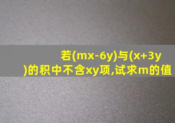 若(mx-6y)与(x+3y)的积中不含xy项,试求m的值