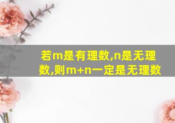 若m是有理数,n是无理数,则m+n一定是无理数