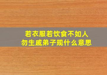 若衣服若饮食不如人勿生戚弟子规什么意思