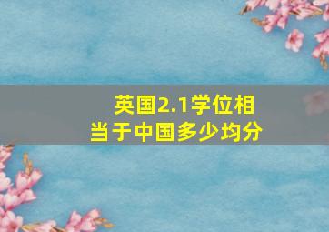 英国2.1学位相当于中国多少均分