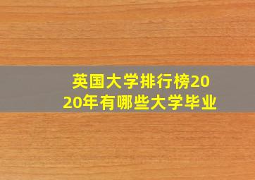 英国大学排行榜2020年有哪些大学毕业