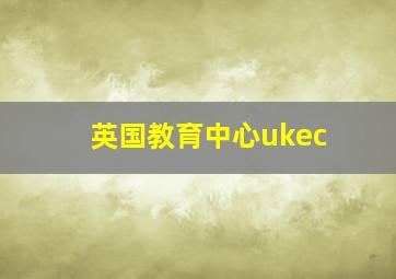 英国教育中心ukec