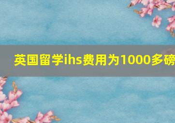 英国留学ihs费用为1000多磅