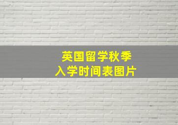 英国留学秋季入学时间表图片