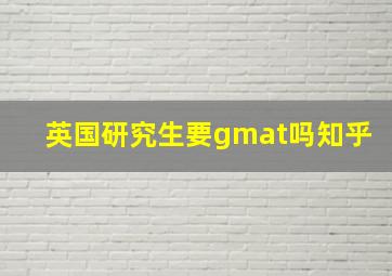 英国研究生要gmat吗知乎