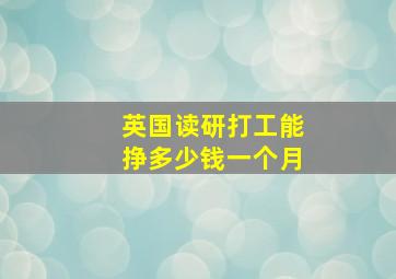 英国读研打工能挣多少钱一个月