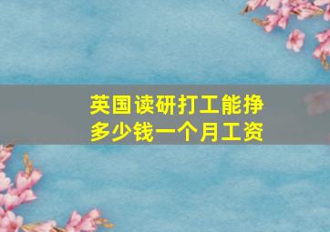 英国读研打工能挣多少钱一个月工资