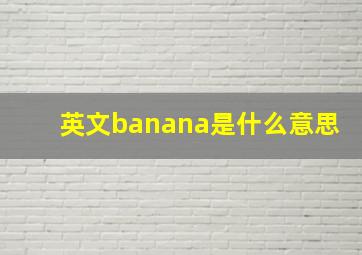 英文banana是什么意思