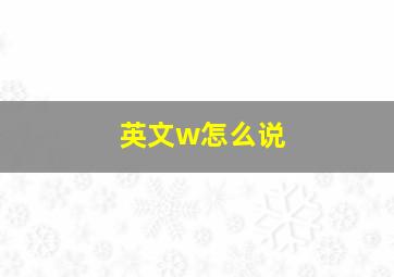 英文w怎么说