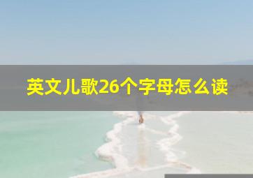 英文儿歌26个字母怎么读