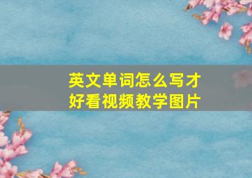 英文单词怎么写才好看视频教学图片