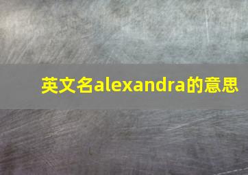 英文名alexandra的意思