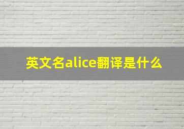 英文名alice翻译是什么