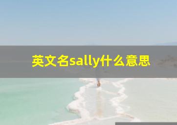 英文名sally什么意思